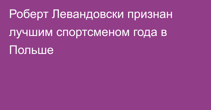 Роберт Левандовски признан лучшим спортсменом года в Польше