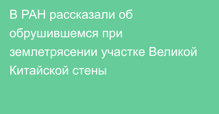 В РАН рассказали об обрушившемся при землетрясении участке Великой Китайской стены