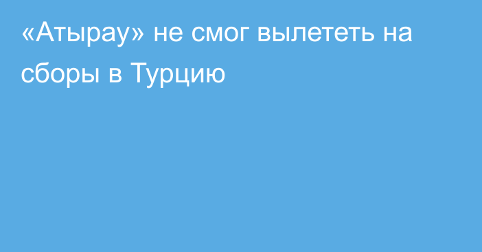 «Атырау» не смог вылететь на сборы в Турцию