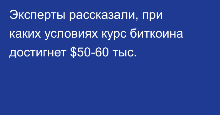 Эксперты рассказали, при каких условиях курс биткоина достигнет $50-60 тыс.