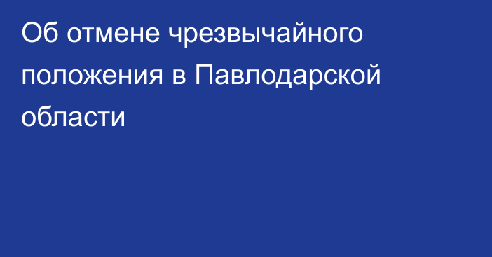 Об отмене чрезвычайного положения в Павлодарской области