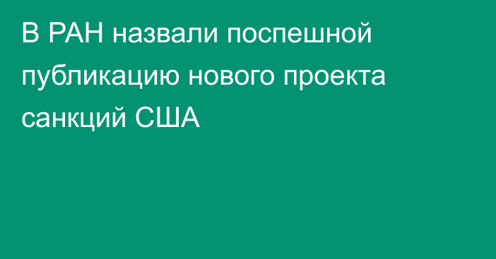 В РАН назвали поспешной публикацию нового проекта санкций США