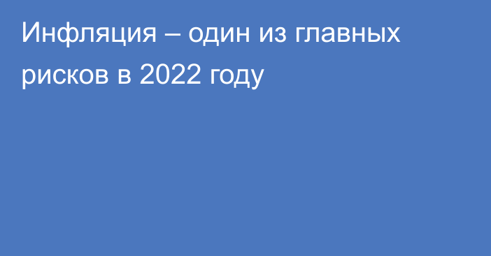 Инфляция – один из главных рисков в 2022 году