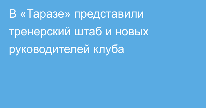 В «Таразе» представили тренерский штаб и новых руководителей клуба