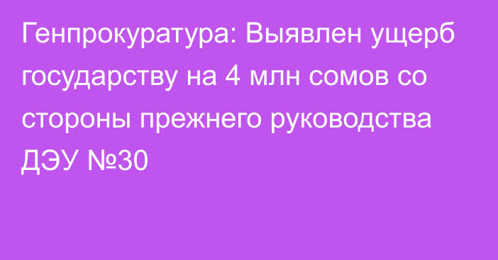 Генпрокуратура: Выявлен ущерб государству на 4 млн сомов со стороны прежнего руководства ДЭУ №30