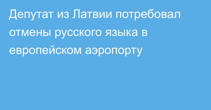 Депутат из Латвии потребовал отмены русского языка в европейском аэропорту