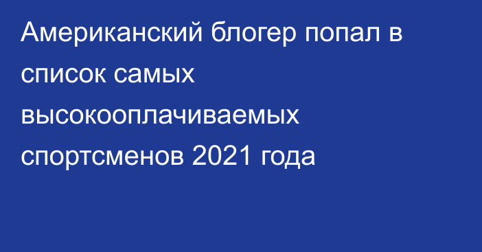 Американский блогер попал в список самых высокооплачиваемых спортсменов 2021 года