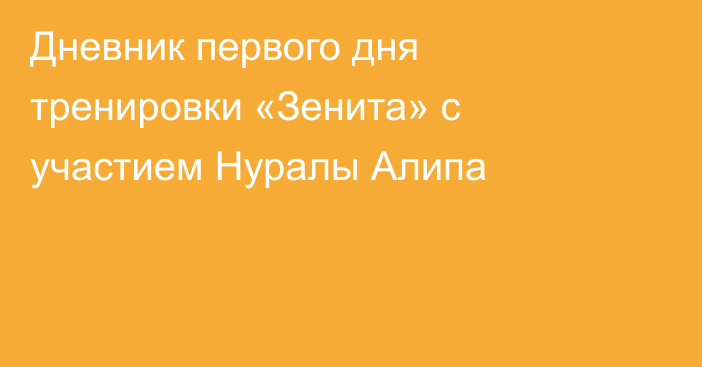 Дневник первого дня тренировки «Зенита» с участием Нуралы Алипа