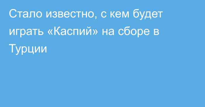 Стало известно, с кем будет играть «Каспий» на сборе в Турции