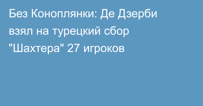 Без Коноплянки: Де Дзерби взял на турецкий сбор 