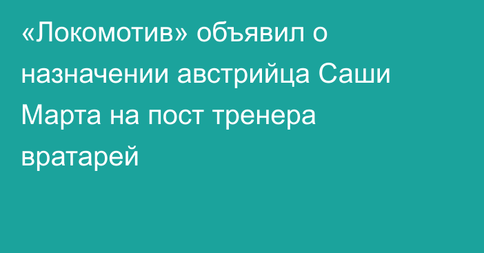 «Локомотив» объявил о назначении австрийца Саши Марта на пост тренера вратарей