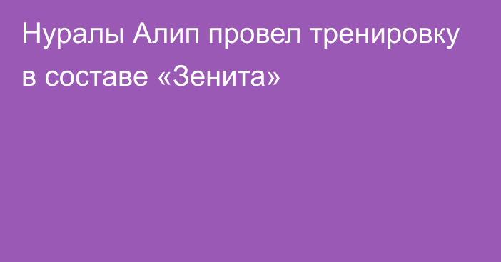 Нуралы Алип провел тренировку в составе «Зенита»