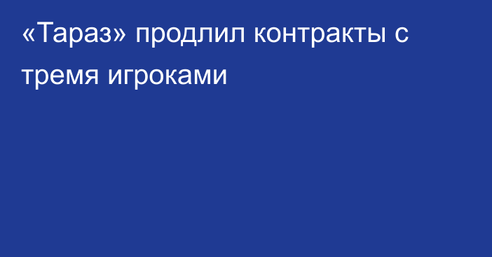 «Тараз» продлил контракты с тремя игроками