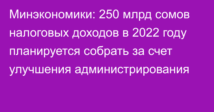 Минэкономики: 250 млрд сомов налоговых доходов в 2022 году планируется собрать за счет улучшения администрирования