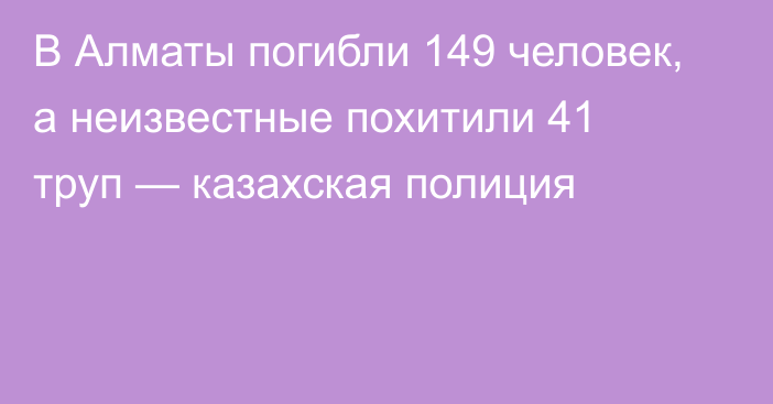 В Алматы погибли 149 человек, а неизвестные похитили 41 труп — казахская полиция