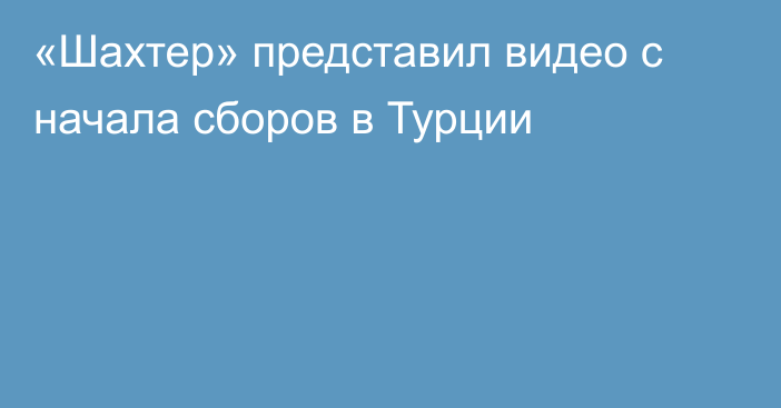 «Шахтер» представил видео с начала сборов в Турции