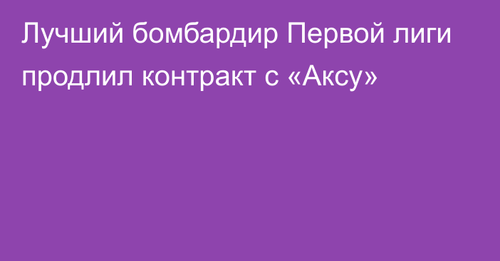 Лучший бомбардир Первой лиги продлил контракт с «Аксу»