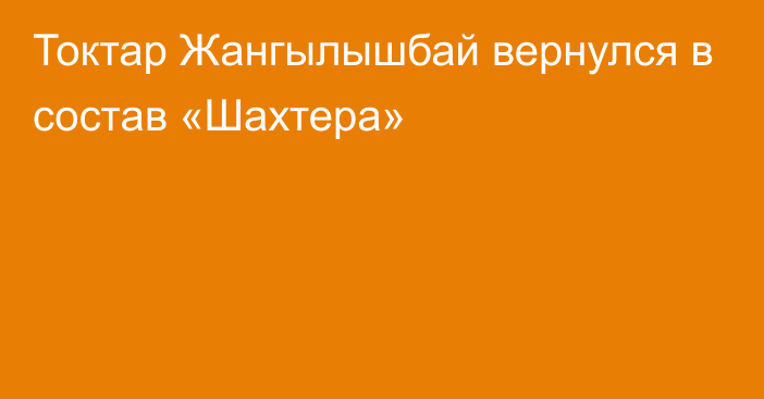 Токтар Жангылышбай вернулся в состав «Шахтера»