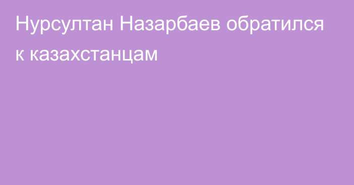 Нурсултан Назарбаев обратился к казахстанцам