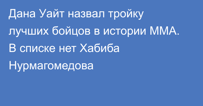 Дана Уайт назвал тройку лучших бойцов в истории ММА. В списке нет Хабиба Нурмагомедова