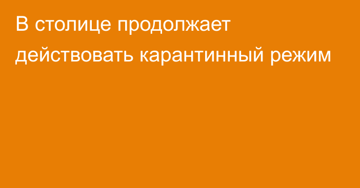 В столице продолжает действовать карантинный режим