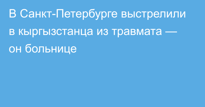 В Санкт-Петербурге выстрелили в кыргызстанца из травмата — он больнице