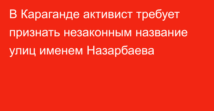 В Караганде активист требует признать незаконным название улиц именем Назарбаева