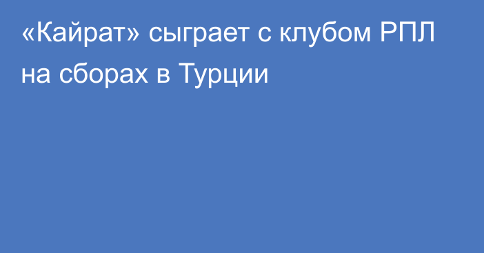 «Кайрат» сыграет с клубом РПЛ на сборах в Турции