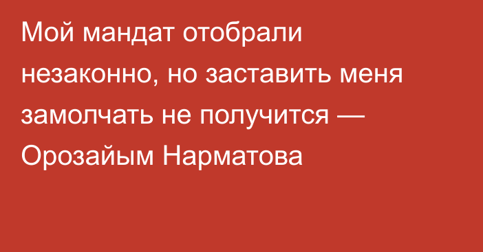 Мой мандат отобрали незаконно, но заставить меня замолчать не получится — Орозайым Нарматова