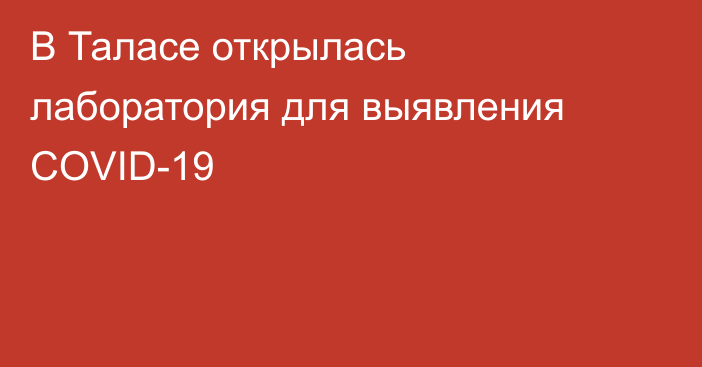 В Таласе открылась лаборатория для выявления COVID-19