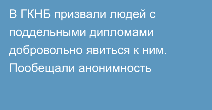 В ГКНБ призвали людей с поддельными дипломами добровольно явиться к ним. Пообещали анонимность