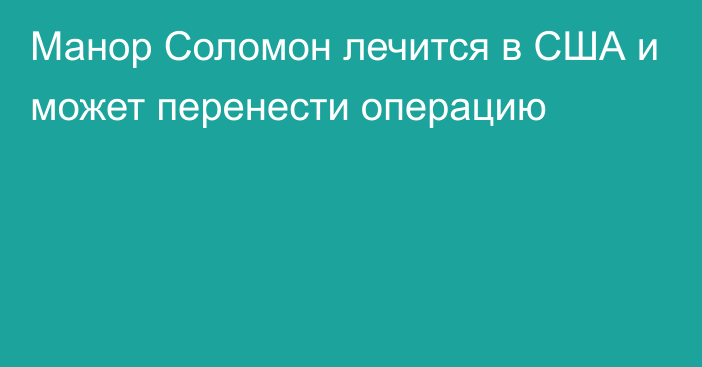 Манор Соломон лечится в США и может перенести операцию