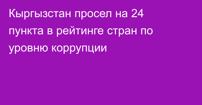 Кыргызстан просел на 24 пункта в рейтинге стран по уровню коррупции