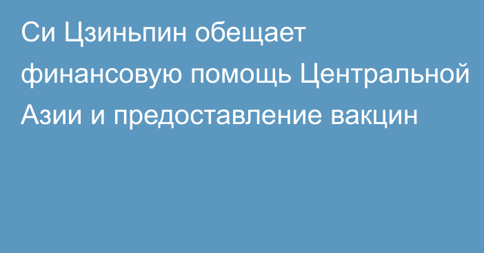 Си Цзиньпин обещает финансовую помощь Центральной Азии и предоставление вакцин