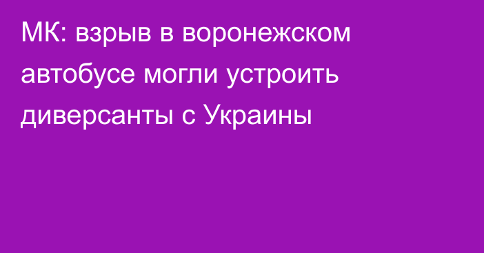 МК: взрыв в воронежском автобусе могли устроить диверсанты с Украины