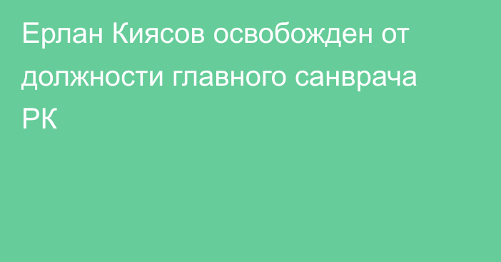 Ерлан Киясов освобожден от должности главного санврача РК