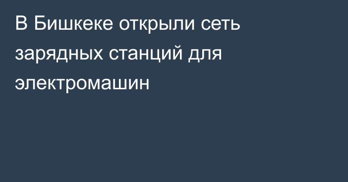 В Бишкеке открыли сеть зарядных станций для электромашин