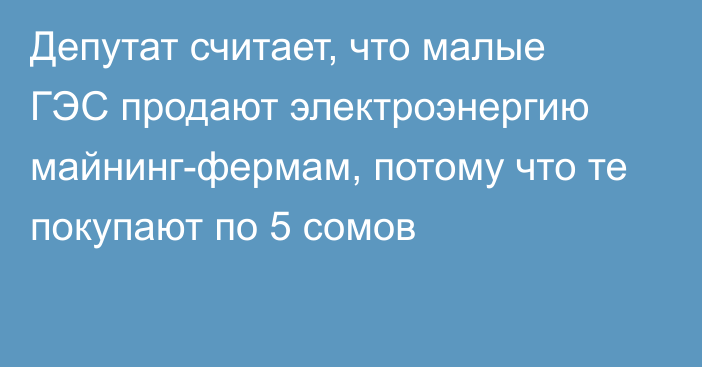 Депутат считает, что малые ГЭС продают электроэнергию майнинг-фермам, потому что те покупают по 5 сомов