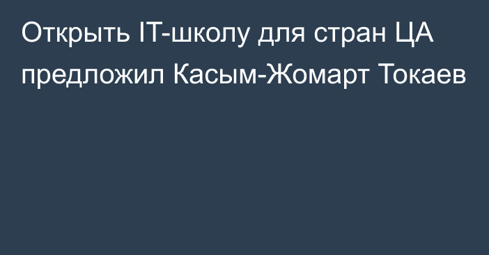 Открыть IT-школу для стран ЦА предложил Касым-Жомарт Токаев