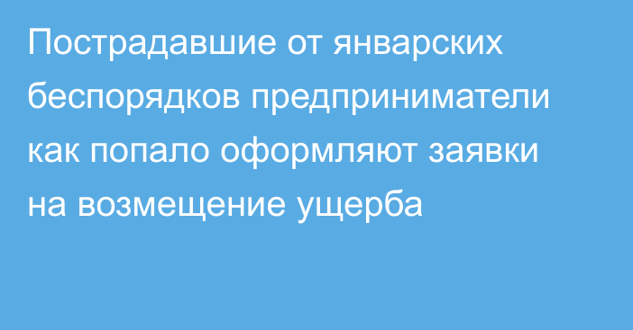 Пострадавшие от январских беспорядков предприниматели как попало оформляют заявки на возмещение ущерба