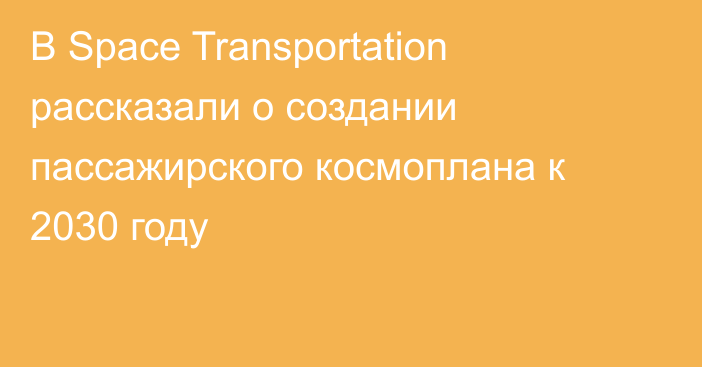 В Space Transportation рассказали о создании пассажирского космоплана к 2030 году