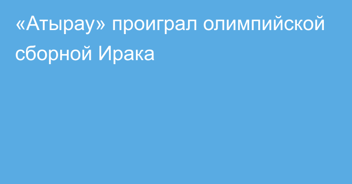 «Атырау» проиграл олимпийской сборной Ирака