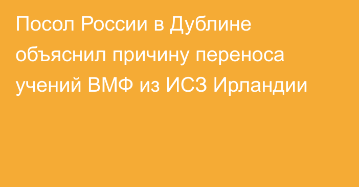 Посол России в Дублине объяснил причину переноса учений ВМФ из ИСЗ Ирландии