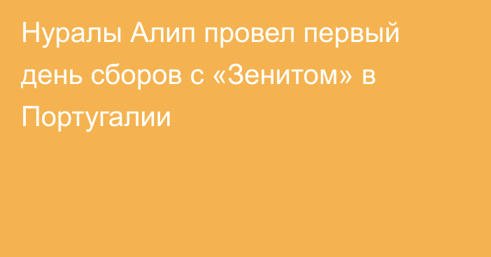 Нуралы Алип провел первый день сборов с «Зенитом» в Португалии