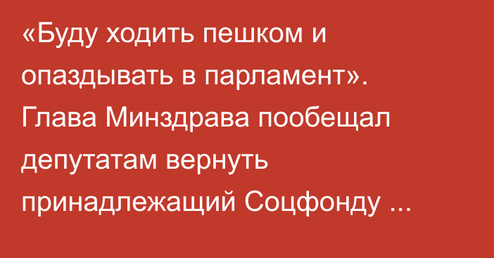 «Буду ходить пешком и опаздывать в парламент». Глава Минздрава пообещал депутатам вернуть принадлежащий Соцфонду автомобиль