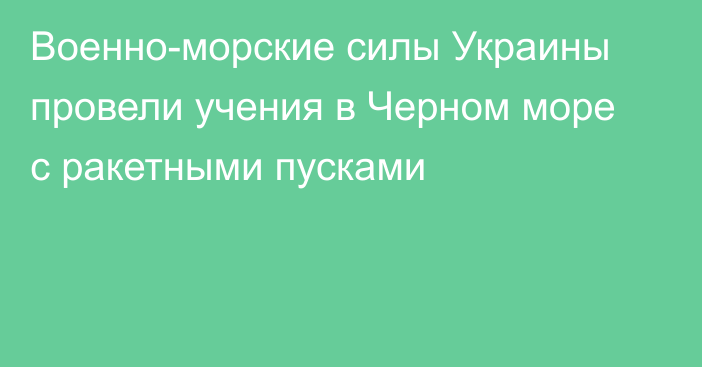 Военно-морские силы Украины провели учения в Черном море с ракетными пусками