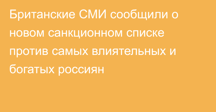 Британские СМИ сообщили о новом санкционном списке против самых влиятельных и богатых россиян