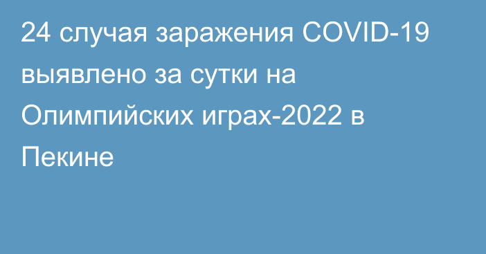 24 случая заражения COVID-19 выявлено за сутки на Олимпийских играх-2022 в Пекине