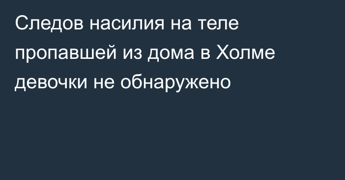 Следов насилия на теле пропавшей из дома в Холме девочки не обнаружено