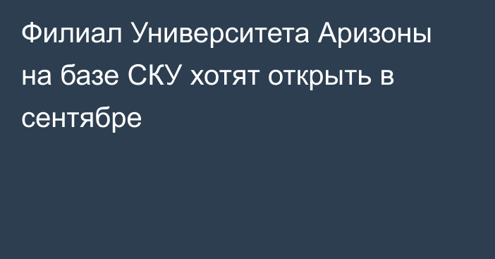 Филиал Университета Аризоны на базе СКУ хотят открыть в сентябре